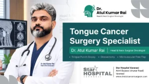 Dr Atul Kumar Rai tongue cancer surgery specialist in Varanasi at Star Hospital